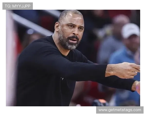 乌度卡直言球队失误频繁对手展现强大身体对抗能力 乌度卡直言球队失误频繁对手展现强大身体对抗能力